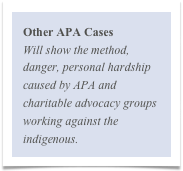 Other APA Cases
Will show the method, danger, personal hardship caused by APA and charitable advocacy groups working against the indigenous.