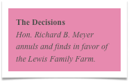 The Decisions
Hon. Richard B. Meyer annuls and finds in favor of the Lewis Family Farm.
