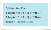 Motion for Fees
Chapter 1: The Q of “IF?”
Chapter 2: The Q of “How much?” August, 2009